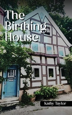 The Birthing House by Taylor, Kathy