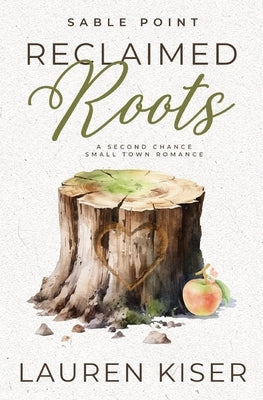 Reclaimed Roots: A Second Chance Small Town Romance by Kiser, Lauren