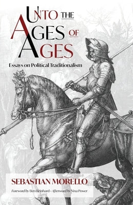 Unto the Ages of Ages: Essays on Political Traditionalism by Morello, Sebastian