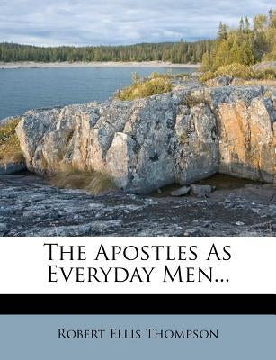 The Apostles as Everyday Men... by Thompson, Robert Ellis