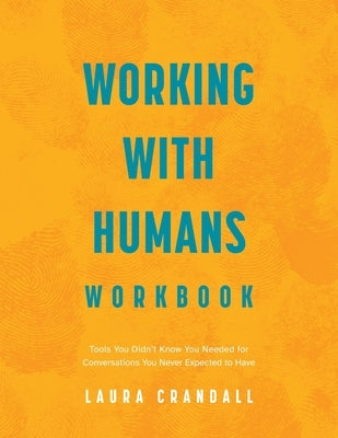 Working With Humans Workbook: Tools You Didn't Know You Needed for Conversations You Never Expected to Have by Crandall, Laura
