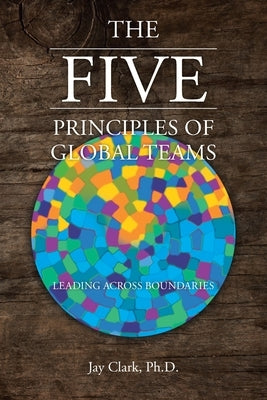 The Five Principles of Global Teams: Leading Across Boundaries by Clark, Jay