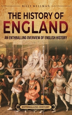 The History of England: An Enthralling Overview of English History by Wellman, Billy