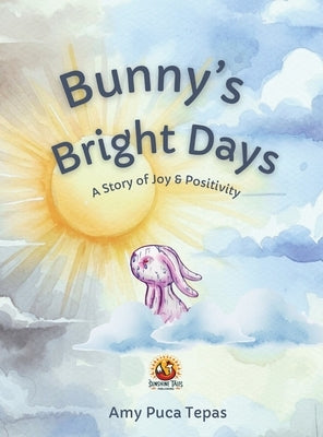 Bunny's Bright Days: A Story of Joy & Positivity by Puca Tepas, Amy