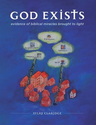God Exists - Evidence of Biblical Miracles Brought to Light by Claridge, Sylke