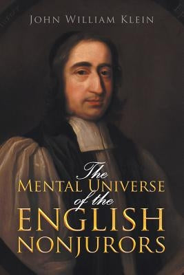 The Mental Universe of the English Nonjurors by Klein, John William