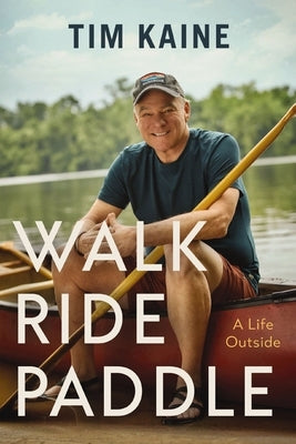 Walk Ride Paddle: A Life Outside by Kaine, Tim