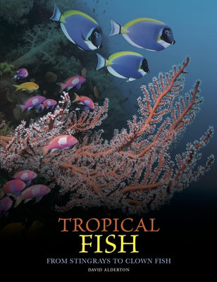 Tropical Fish: From Stingrays to Clown Fish by Alderton, David