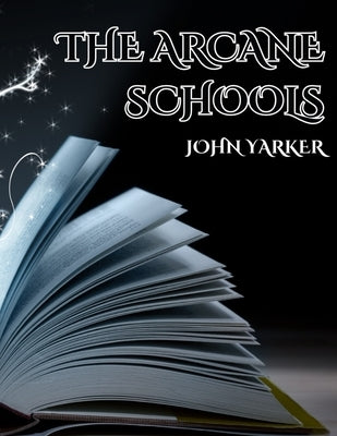 The Arcane Schools by Yarker, John