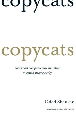 Copycats: How Smart Companies Use Imitation to Gain a Strategic Edge by Shenkar, Oded