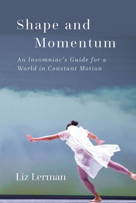 Shape and Momentum: An Insomniac's Guide for a World in Constant Motion by Lerman, Liz