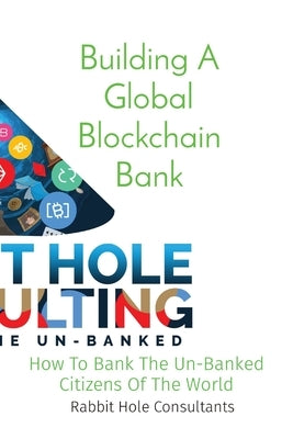 Building A Global Blockchain Bank: How To Bank The Un-Banked Citizens Of The World by Flewellen, Rajah