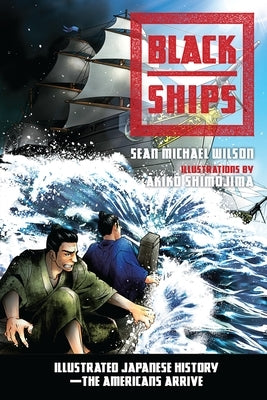 Black Ships: Illustrated Japanese History--The Americans Arrive by Wilson, Sean Michael