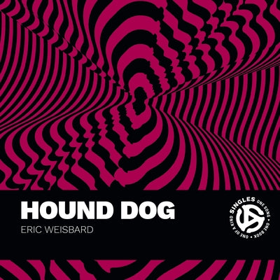 Hound Dog: A Song by Big Mama Thornton and Interpreted by Elvis Presley and Others by Weisbard, Eric