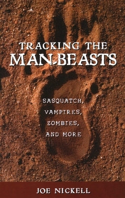 Tracking the Man-Beasts: Sasquatch, Vampires, Zombies, and More by Nickell, Joe