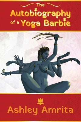 The Autobiography of a Yoga Barbie by Amrita, Ashley