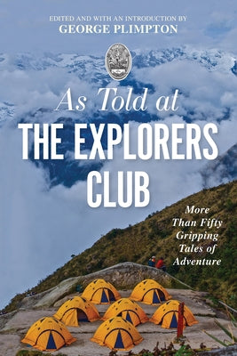 As Told at the Explorers Club: More Than Fifty Gripping Tales of Adventure by Plimpton, George