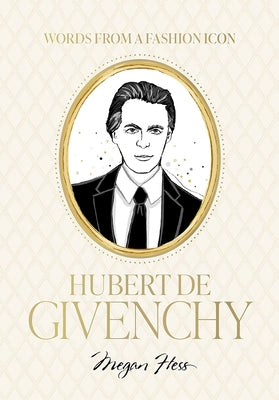 Words from a Fashion Icon: Hubert de Givenchy: Inspirational Quotes by French Fashion Designer Hubert de Givenchy, Illustrated by Megan Hess by Hess, Megan