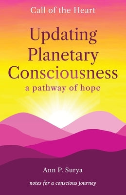 Updating Planetary Consciousness: a pathway of hope by Surya, Ann P.