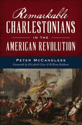 Remarkable Charlestonians in the American Revolution by McCandless, Peter