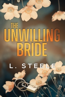 The Unwilling Bride: A Best Friend's Brother Fake Marriage Romance by Steele, L.