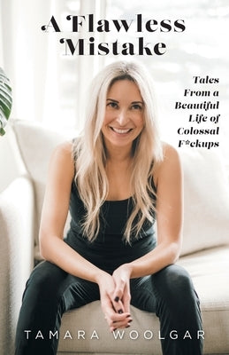 A Flawless Mistake: Tales From a Beautiful Life of Colossal F*ckups by Woolgar, Tamara