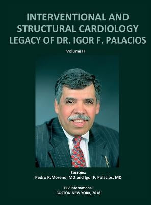 INTERVENTIONAL AND STRUCTURAL CARDIOLOGY. Legacy of Dr. Igor F. Palacios, Vol II by Moreno, Pedro R.