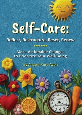 Self-Care - Reflect, Restructure, Reset, Renew: Make Actionable Changes to Prioritize Your Well-Being by Russ-Ayon, Angela