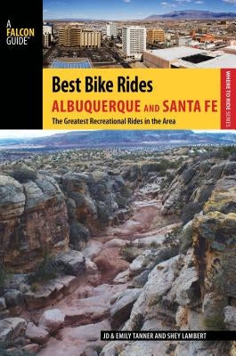 Best Bike Rides Albuquerque and Santa Fe: The Greatest Recreational Rides in the Area by Tanner, JD
