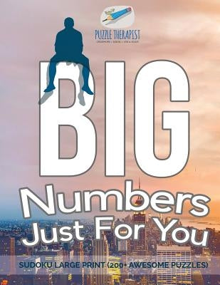 Big Numbers Just For You Sudoku Large Print (200+ Awesome Puzzles) by Puzzle Therapist