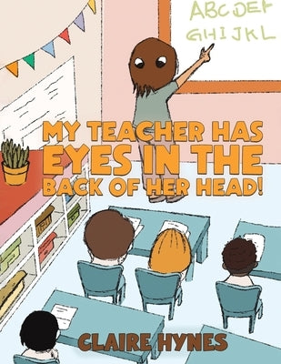 My Teacher has Eyes in the Back of her Head! by Hynes, Claire