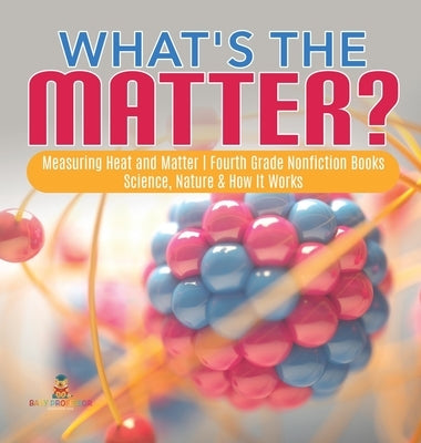 What's the Matter? Measuring Heat and Matter Fourth Grade Nonfiction Books Science, Nature & How It Works by Baby Professor