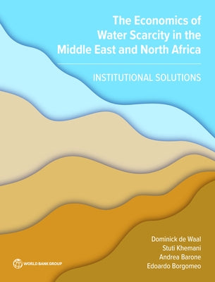 The Economics of Water Scarcity in the Middle East and North Africa: Institutional Solutions by de Waal, Dominick