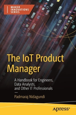 The Iot Product Manager: A Handbook for Engineers, Data Analysts, and Other It Professionals by Nidagundi, Padmaraj
