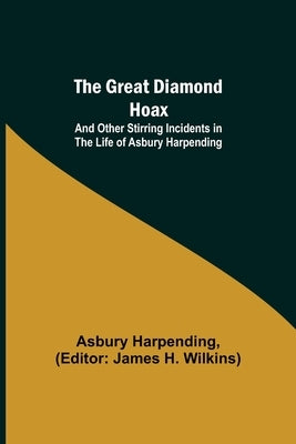 The Great Diamond Hoax; And Other Stirring Incidents in the Life of Asbury Harpending by Harpending, Asbury