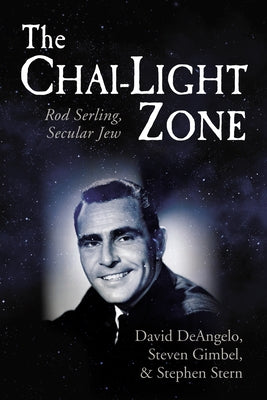 The Chai-Light Zone: Rod Serling, Secular Jew by Deangelo, David