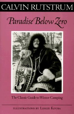 Paradise Below Zero: The Classic Guide to Winter Camping by Rutstrum, Calvin