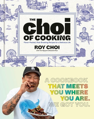 The Choi of Cooking: Flavor-Packed, Rule-Breaking Recipes for a Delicious Life: A Cookbook by Choi, Roy