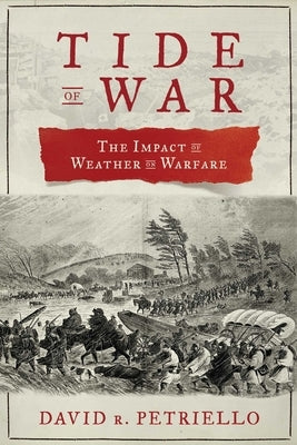 Tide of War: The Impact of Weather on Warfare by Petriello, David R.