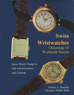 Swiss Wristwatches: Chronology of Worldwide Success by Brunner, Gisbert L.