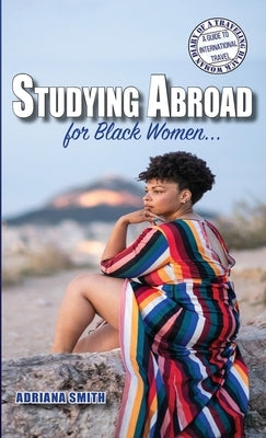 Studying Abroad for Black Women by Smith, Adriana K.