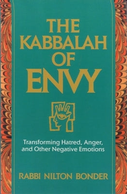 The Kabbalah of Envy: Transforming Hatred, Anger, and Other Negative Emotions by Bonder, Nilton