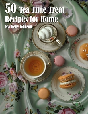 50 Tea Time Treat Recipes for Home by Johnson, Kelly