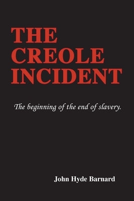 The Creole Incident: The beginning of the end of slavery by Barnard, John Hyde