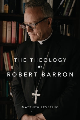 The Theology of Robert Barron by Levering, Matthew