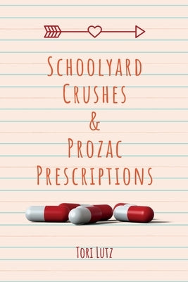 Schoolyard Crushes & Prozac Prescriptions by Lutz, Tori