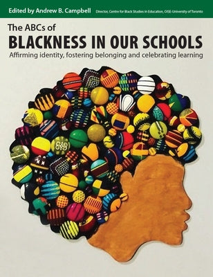 The ABCs of Blackness in Our Schools: Affirming Identity, Fostering Belonging, and Celebrating Learning by Campbell, Andrew B.