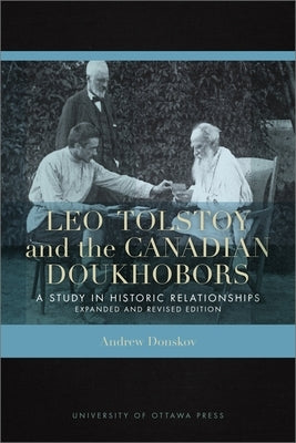 Leo Tolstoy and the Canadian Doukhobors: A Study in Historic Relationships. Expanded and Revised Edition by Donskov, Andrew