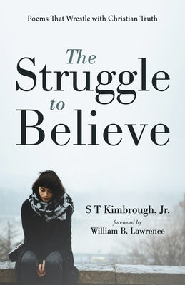 The Struggle to Believe: Poems That Wrestle with Christian Truth by Kimbrough, S. T.