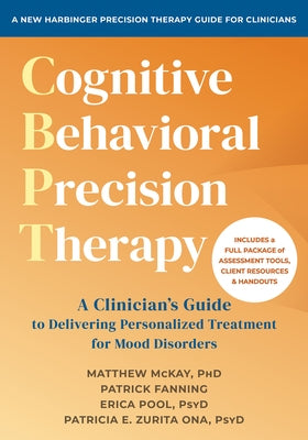 Cognitive Behavioral Precision Therapy: A Clinician's Guide to Delivering Personalized Treatment for Mood Disorders by McKay, Matthew